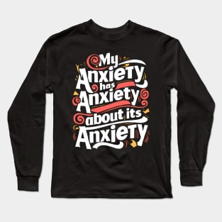 funny slogan : My anxiety has anxiety about its anxiety Long Sleeve T-Shirt